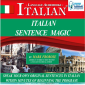 Italian Sentence Magic: Speak Your Own Original Sentences in Italian within Minutes of Beginning the Program! - Mark Frobose Cover Art