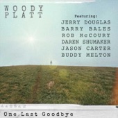 Woody Platt - One Last Goodbye (feat. Jerry Douglas, Barry Bales, Rob McCoury, Buddy Melton, Jason Carter & Daren Shumaker) feat. Jerry Douglas,Barry Bales,Rob McCoury,Buddy Melton,Jason Carter,Daren Shumaker