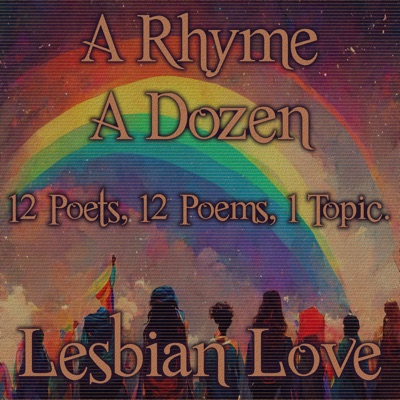 A Rhyme A Dozen - Lesbian Love: 12 Poets, 12 Poems, 1 Topic