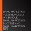 Email Marketing Rules Bundle: 2 in 1 Bundle, Email Marketing Success and Email Marketing Tips - M.N. Willov & Kacy Heilig