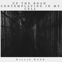 Up the Road Contemplating In My Cell - Willie Wonk