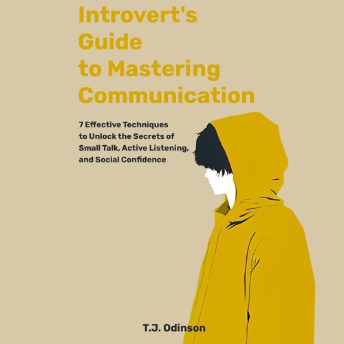 Introverts Guide to Mastering Communication: 7 Effective Techniques to Unlock the Secrets of Small Talk, Active Listening, and Social Confidence (Unabridged) cover