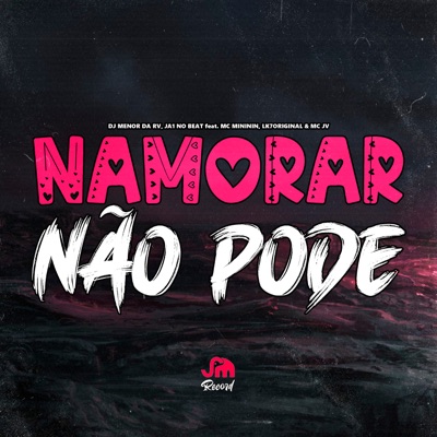 Namorar Não Pode (feat. MC JV & LK7 ORIGINAL) - Single