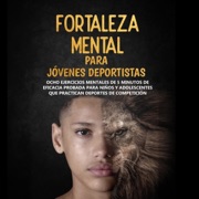 Fortaleza Mental Para Jóvenes Deportistas [Mental Strength for Young Athletes]: Ocho ejercicios mentales de 5 minutos de eficacia probada para niños y adolescentes que practican deportes de competición (Unabridged) - Troy Horne & Moses Horne