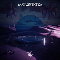 Too Late for Me - Single - Lotus, Jan Liva & Yara