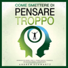 Come Smettere Di Pensare Troppo: Un Manuale Per Vincere L'Ansia E Il Pensiero Negativo. Tecniche Ed Abitudini Per Eliminare Il Sovrappensiero - Andrew Schwartz