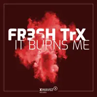 It Burns Me — FR3SH TrX