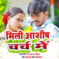 Mili Aashish Charch Me - Single - Raushan Rohi