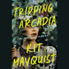 Tripping Arcadia: A Gothic Novel (Unabridged) - Kit Mayquist