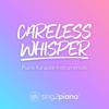 Careless Whisper (Higher Key) [Originally Performed by George Michael] [Piano Karaoke Version] - Sing2Piano
