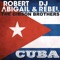 Cuba (feat. The Gibson Brothers) - Robert Abigail & DJ Rebel lyrics