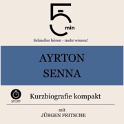 Ayrton Senna - Kurzbiografie kompakt: 5 Minuten - Schneller hören - mehr wissen! - Jürgen Fritsche