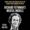 Richard Feynman’s Mental Models: How to Think, Learn, and Problem-Solve Like a Nobel Prize-Winning Polymath (Learning How to Learn, Book 23) (Unabridged) - Peter Hollins