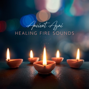 Ancient Agni: Healing Fire Sounds for Remove Negative Energy