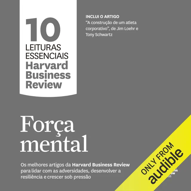 Força mental (Coleção 10 leituras essenciais): Os melhores artigos da Harvard Business Review para lidar com as adversidades, desenvolver a resiliência e crescer sob pressão (Unabridged)