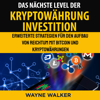 Das nächste Level der Kryptowährung Investition: Erweiterte Strategien für den Aufbau von Reichtum mit Bitcoin und Kryptowährungen - Wayne Walker