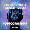 Disciplina y Productividad: No Procrastinar - Mia Subs