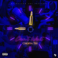 Can't Wait - Single - CHOPPA TEE