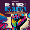 Die Mindset Revolution : 7 Erfolgsfaktoren für mehr Motivation, Selbstvertrauen und Zufriedenheit im Leben - Ilja Grzeskowitz