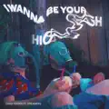 I WANNA BE YOUR HIGH
