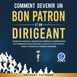 Comment devenir un Bon Patron et un Dirigeant [How to be a Good Boss and a Leader]: Cohésion d’équipe, gestion du temps et compétences de communication pour un leadership performant dans le monde du travail moderne (Unabridged)