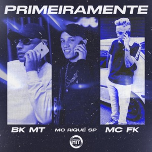 Primeiramente (feat. MC Fk & MC RIQUE SP)