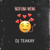 Ngifuna Wena - DJ Teakay