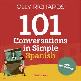 101 Conversations in Simple Spanish: Short Natural Dialogues to Boost Your Confidence & Improve Your Spoken Spanish