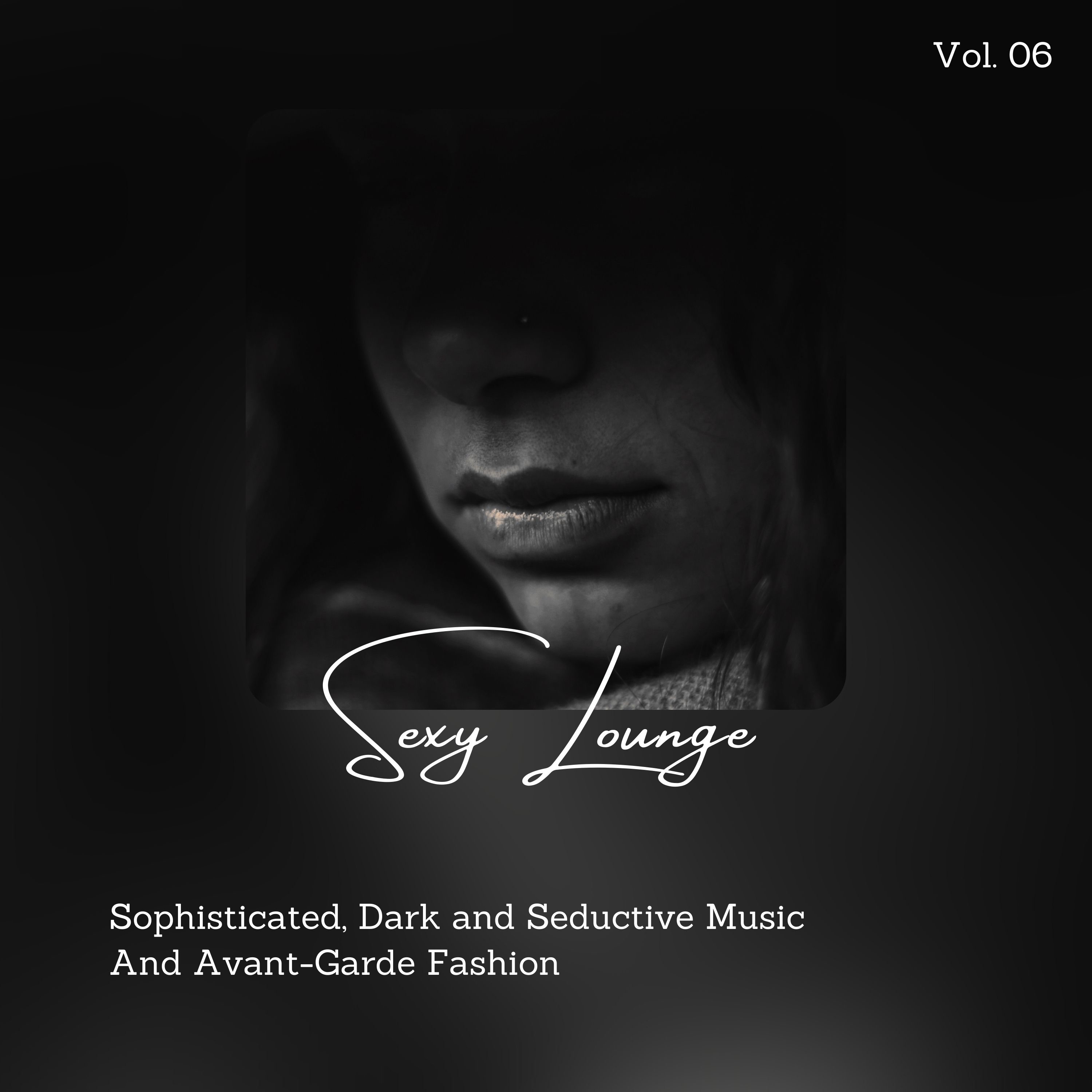 Sexy Lounge - Sophisticated, Dark and Seductive Music and Avant-Garde Fashion, Vol. 06