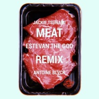 Meat (feat. Jackie Tsunami & Antoine Blvck) [Remix] - Single - Estevan, The God