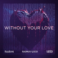 WITHOUT YOUR LOVE - Single - Raaban, LUXCI & Rasmus Gozzi