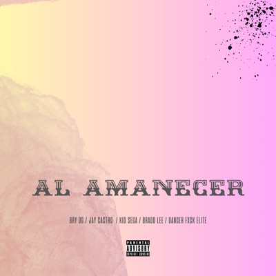 Al Amanecer (feat. Jay Castro, Kid Sega, Bradd Lee & danger fxck elite) - Single