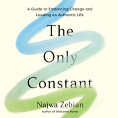 The Only Constant: A Guide to Embracing Change and Leading an Authentic Life (Unabridged) - Najwa Zebian Cover Art
