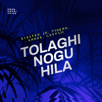TOLAGHI NOGU HILA (feat. Pihenu, Andre, Cottsii & Chuki Juice) - Single