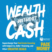 Wealth Without Cash: Supercharge Your Real Estate Investing with Subject-To, Seller Financing, and Other Creative Deals (Unabridged)
