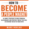 How to Become a People Magnet: 62 Simple Strategies to Build Powerful Relationships and Positively Impact the Lives of Everyone You Get in Touch with - Marc Reklau