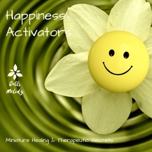 Happiness Activators: Miniature Healing & Therapeutic Secrets