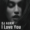 I Love You - DJ AURM