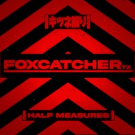 Half Measures Foxcatcher TX