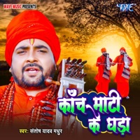 Kanch Maati Ke Ghada - Single - Santosh Yadav Madhur