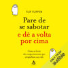 Pare de se sabotar e dê a volta por cima: Como se livrar dos comportamentos que atrapalham sua vida (Unabridged) - Flip Flippen