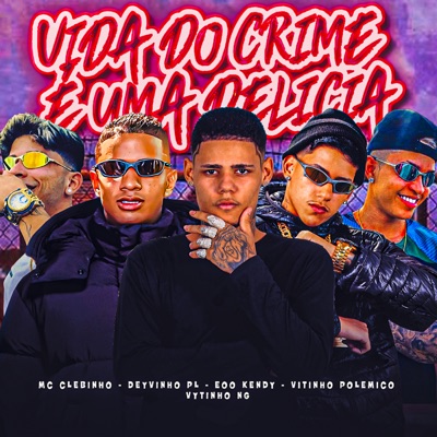 Vida do Crime É uma Delicia (feat. Deyvinho PL & Mc Clebinho) - Single