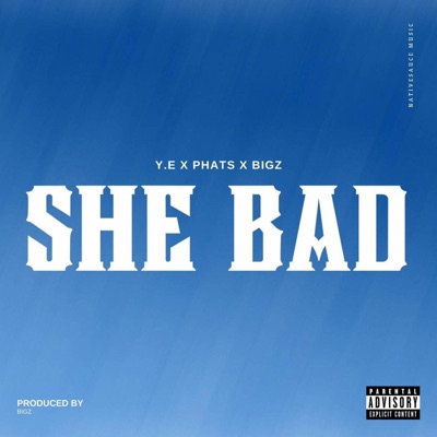 SHE BAD (feat. Y.E, BIGZ & PHATZ) - Single