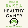 How to Raise a Healthy Gamer - Dr Alok Kanojia