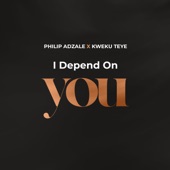 I Depend on You (feat. Kweku Teye) artwork