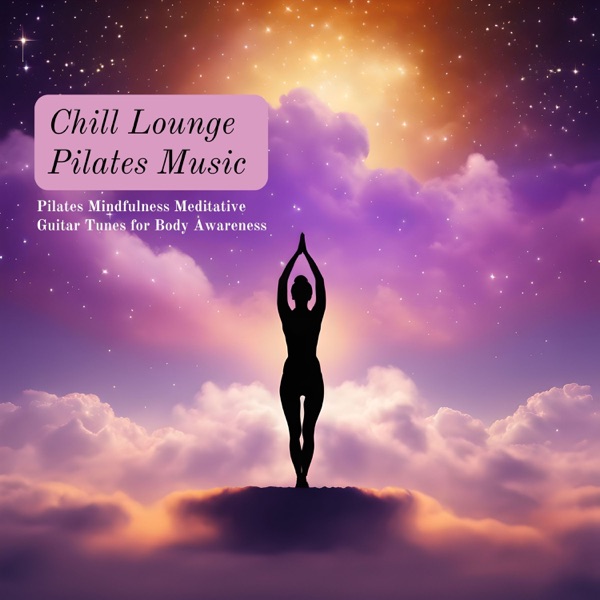 Chill Lounge Pilates Music - Pilates Mindfulness Meditative Guitar Tunes for Body Awareness