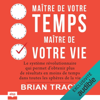 Maître de votre temps, maître de votre vie: Le système révolutionnaire qui permet d'obtenir plus de résultats en moins de temps dans toutes les sphères de la vie - Brian Tracy