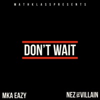 Don't Wait (feat. Nez Tha Villain) - Single - Mka Eazy