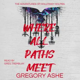 Where All Paths Meet: The Adventures of Holloway Holmes, Book 3 (Unabridged)