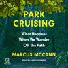 Park Cruising : What Happens When We Wander Off the Path - Marcus McCann